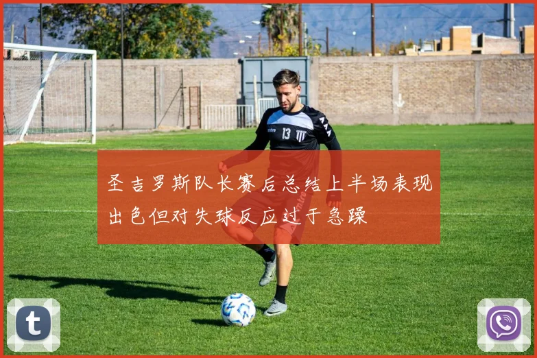 圣吉罗斯队长赛后总结上半场表现出色但对失球反应过于急躁