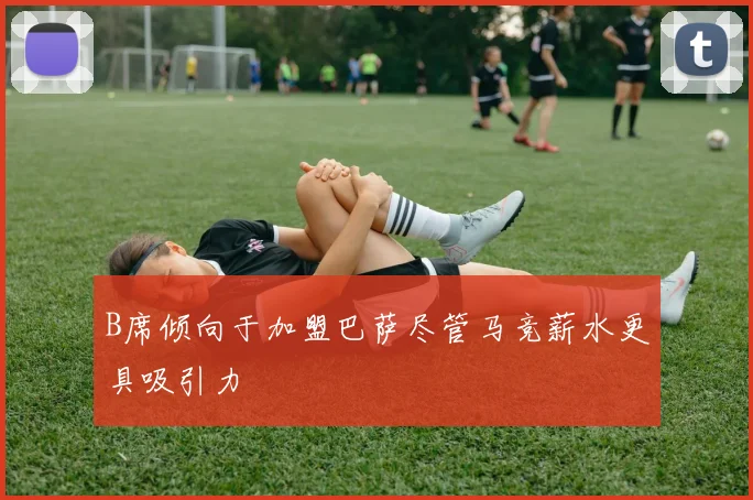 B席倾向于加盟巴萨尽管马竞薪水更具吸引力