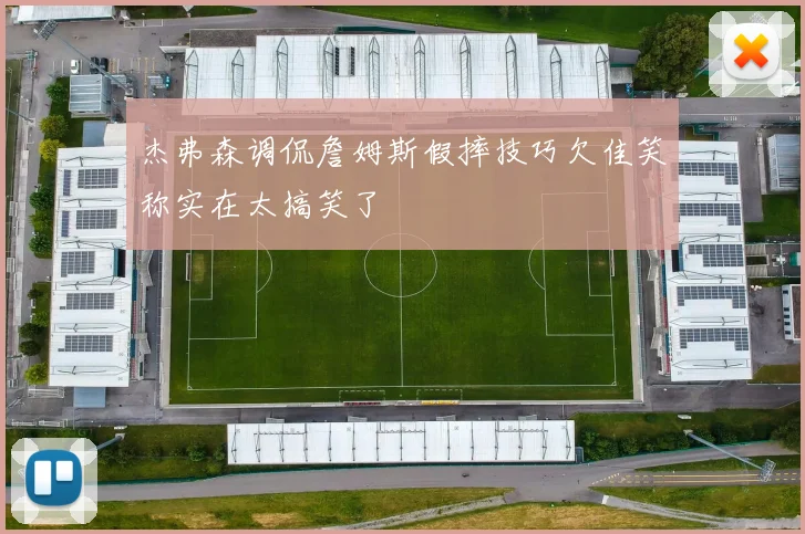 杰弗森调侃詹姆斯假摔技巧欠佳笑称实在太搞笑了
